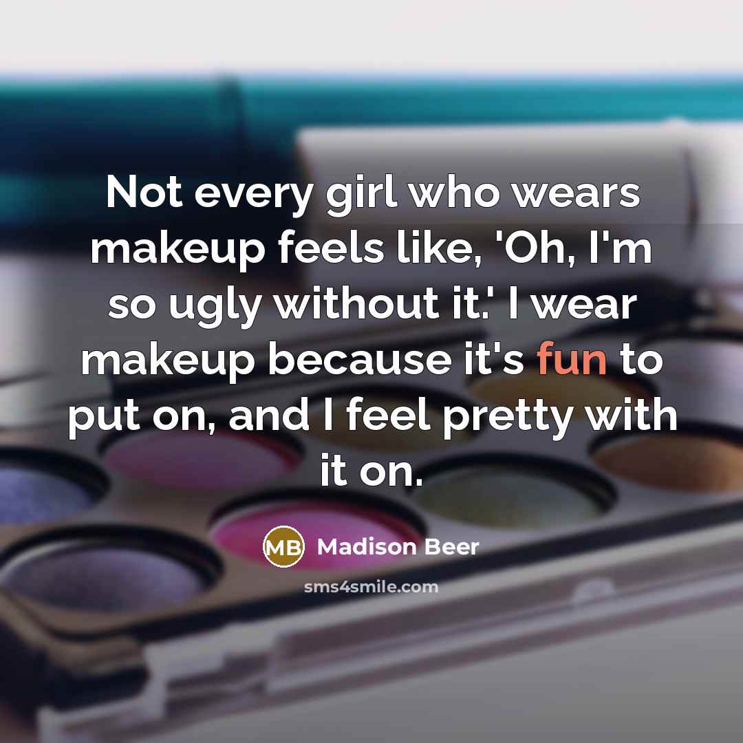 “Not every girl who wears makeup feels like, 'Oh, I'm…” quote by Madison Beer