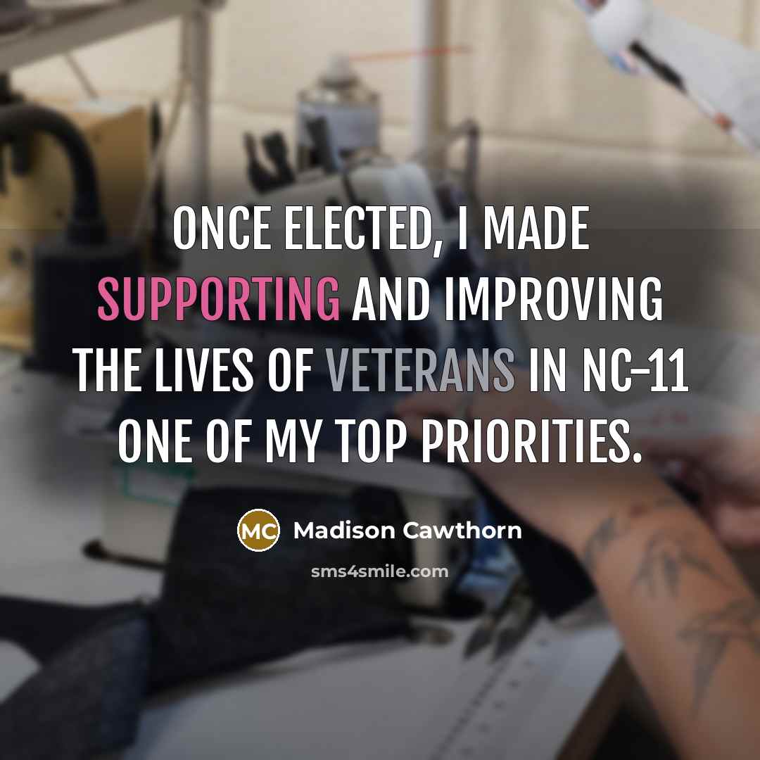 “Once elected, I made supporting and improving the lives of veterans in NC-11 one of my top priorities.” quote by Madison Cawthorn