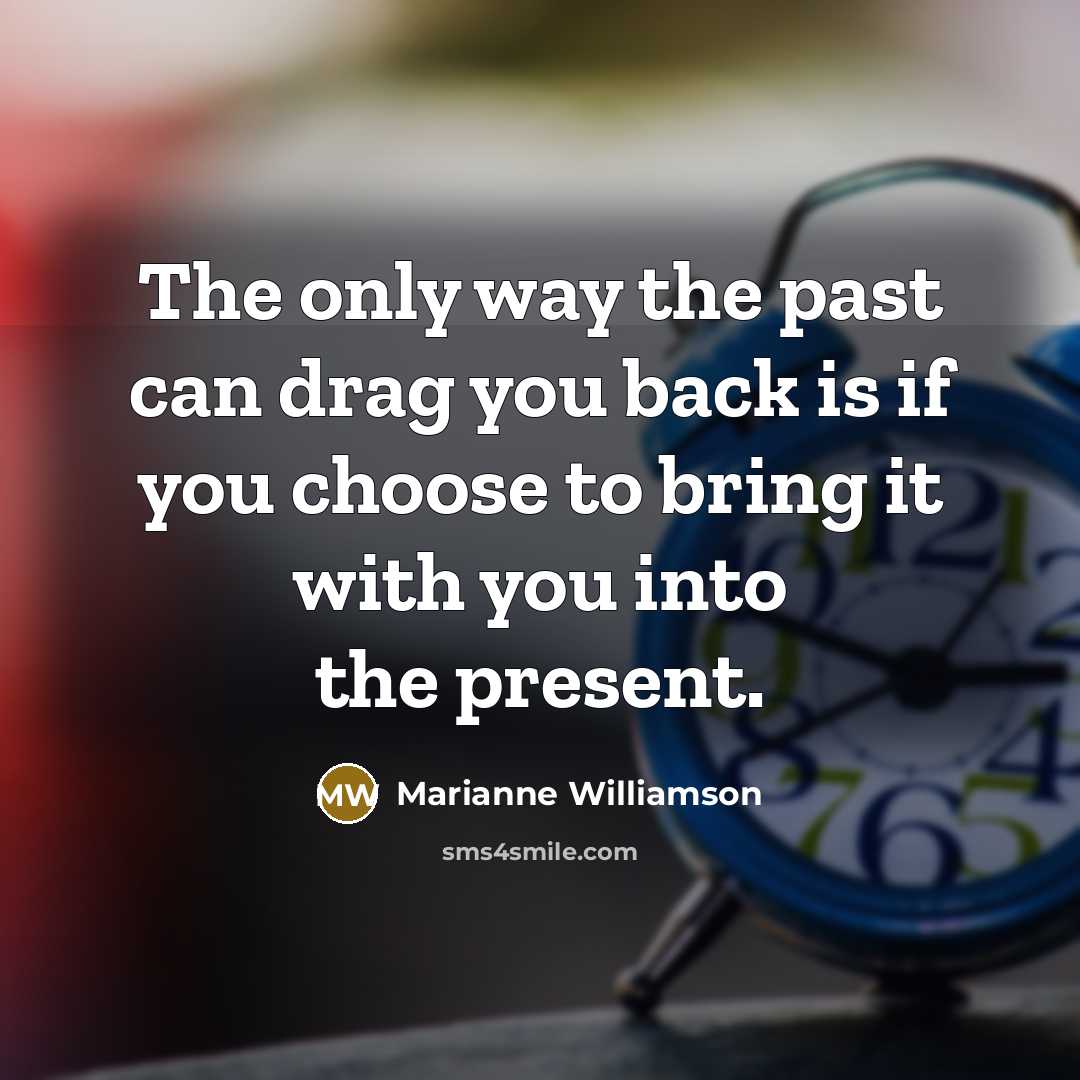 “The only way the past can drag you back is…” quote by Marianne Williamson