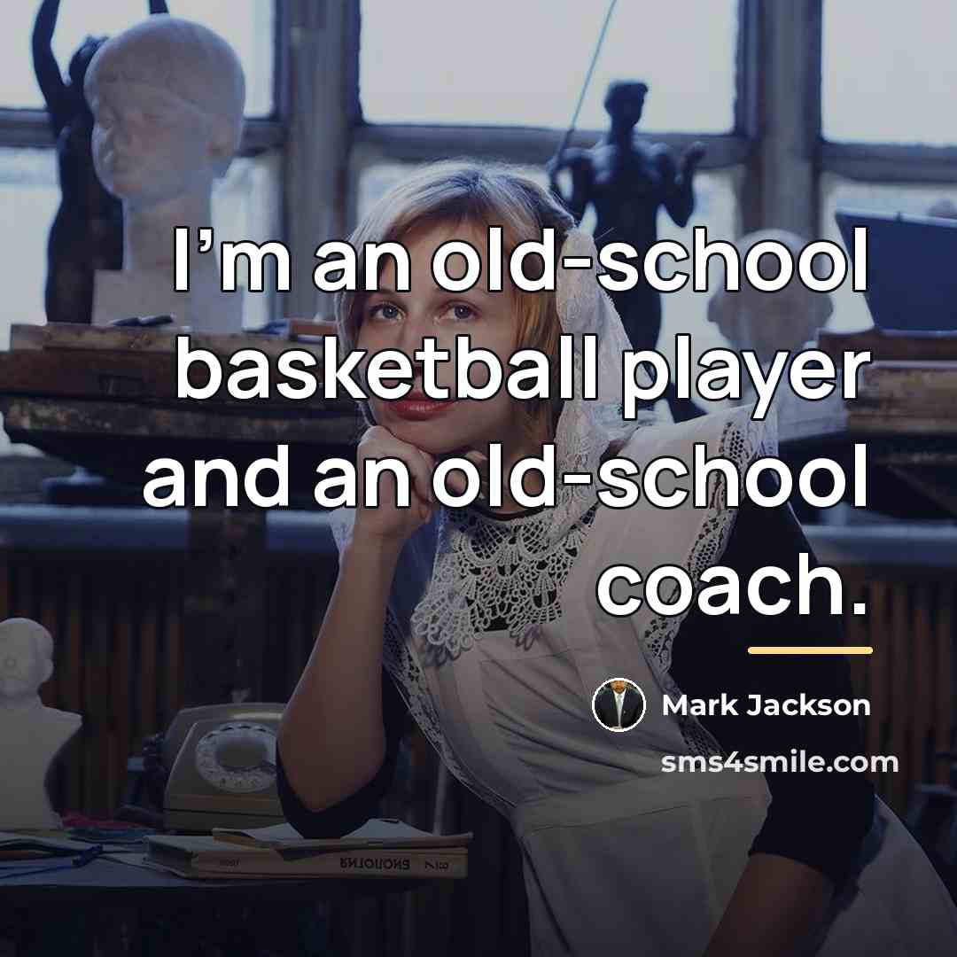 “I'm an old-school basketball player and an old-school coach.…” quote by Mark Jackson