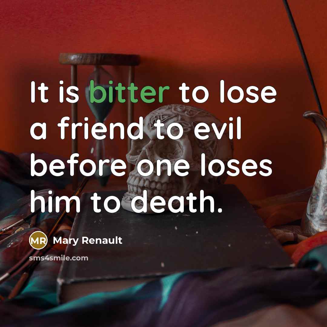 “It is bitter to lose a friend to evil before…” quote by Mary Renault