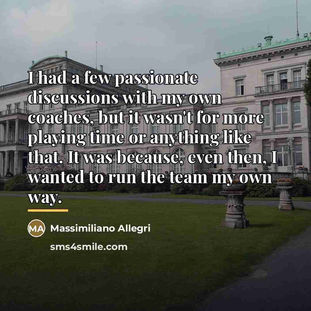 “I had a few passionate discussions with my own coaches,…” quote by Massimiliano Allegri