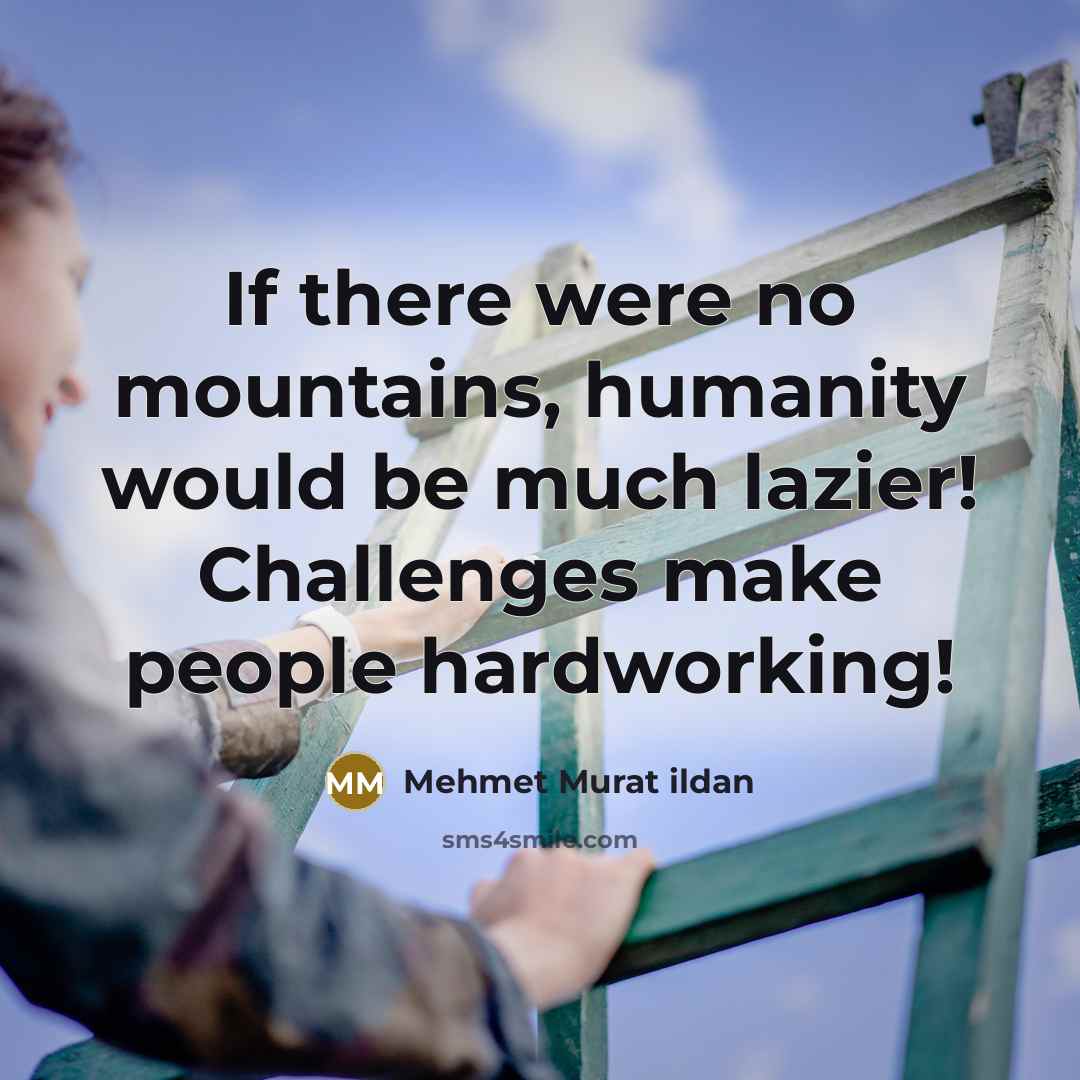 “If there were no mountains, humanity would be much lazier!…” quote by Mehmet Murat Ildan