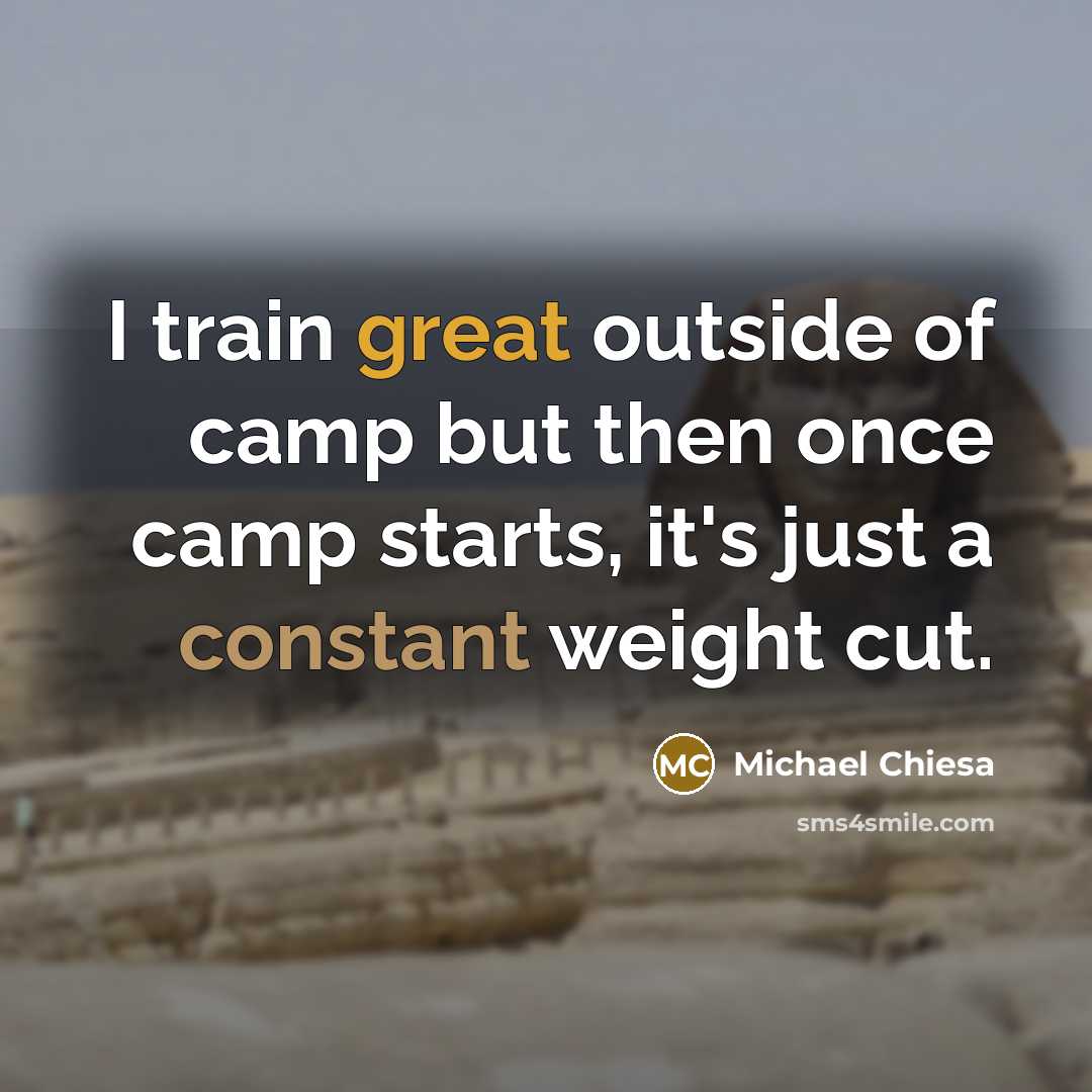 “I train great outside of camp but then once camp starts, it's just a constant weight cut.” quote by Michael Chiesa