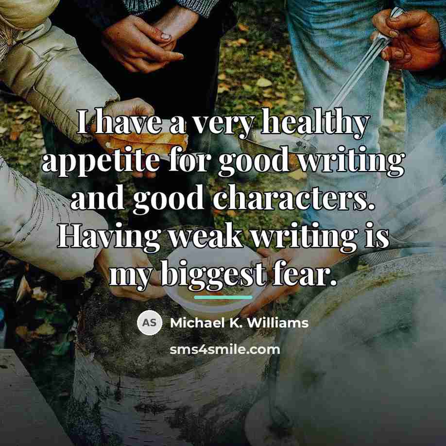 “I have a very healthy appetite for good writing and…” quote by Michael K. Williams