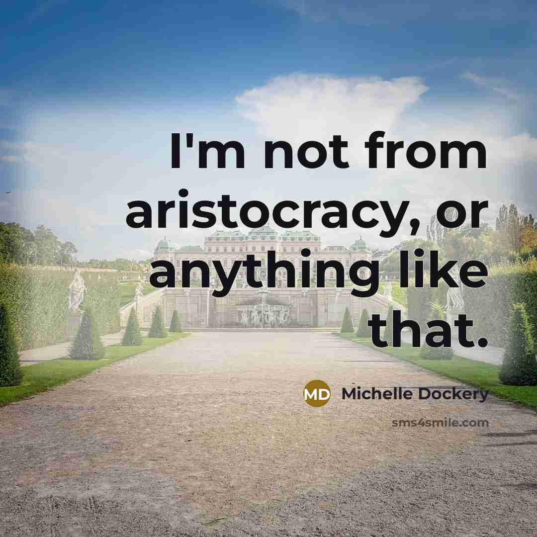 “I'm not from aristocracy, or anything like that.…” quote by Michelle Dockery
