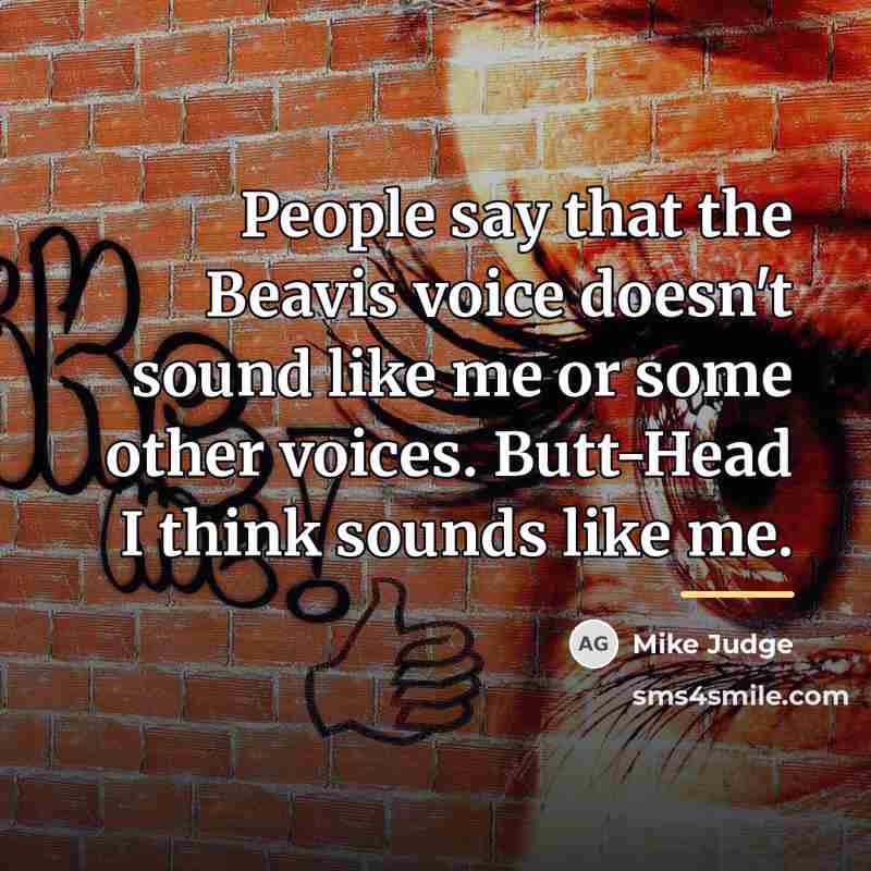 “People say that the Beavis voice doesn't sound like me…” quote by Mike Judge