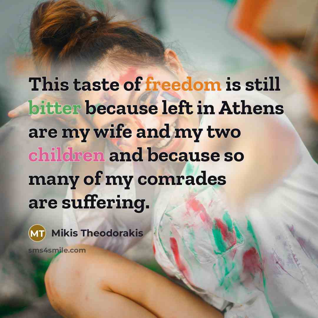“This taste of freedom is still bitter because left in…” quote by Mikis Theodorakis