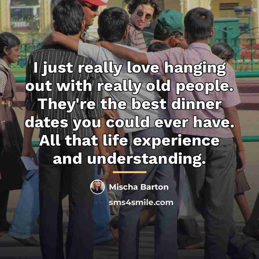 “I just really love hanging out with really old people.…” quote by Mischa Barton