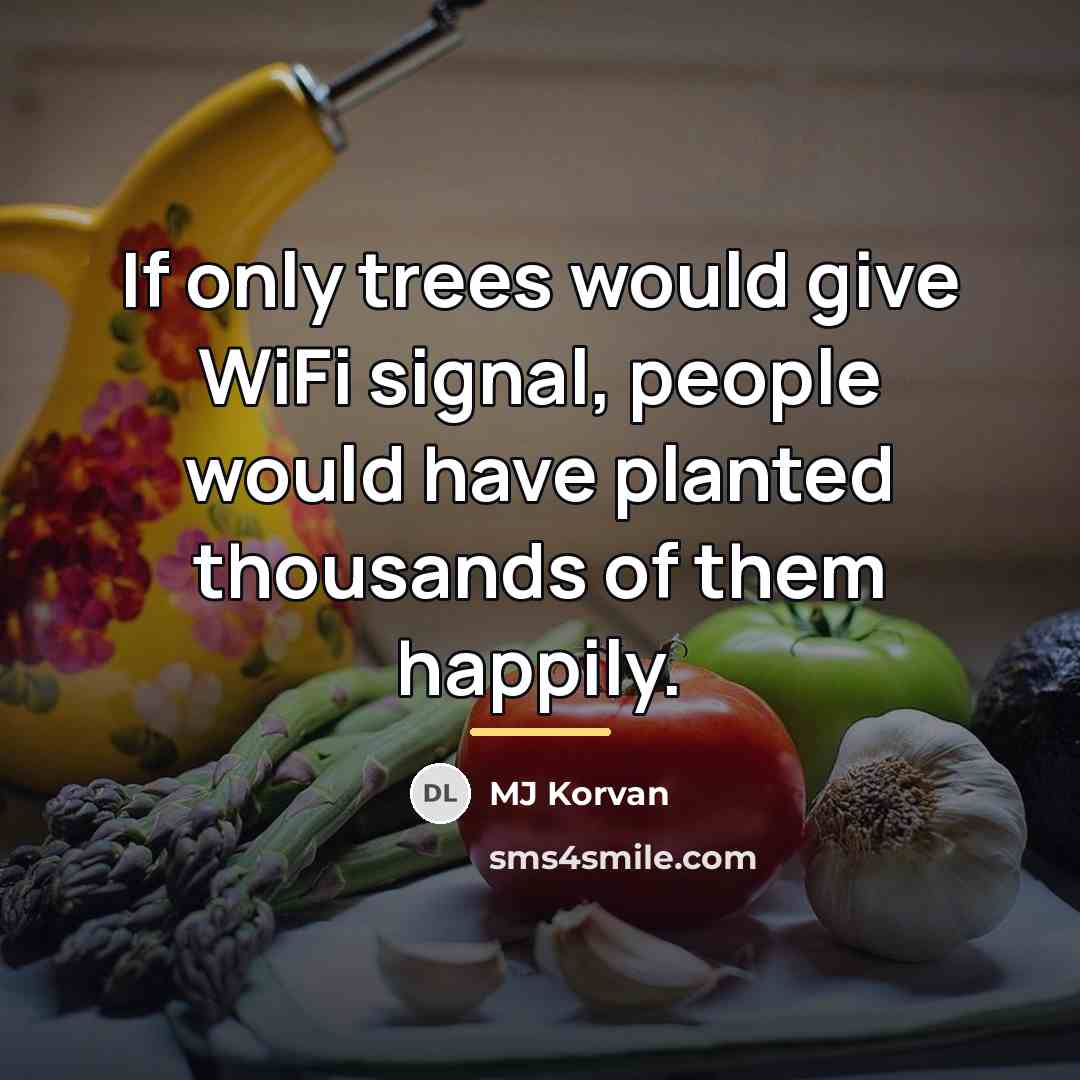 “If only trees would give WiFi signal, people would have…” quote by MJ Korvan