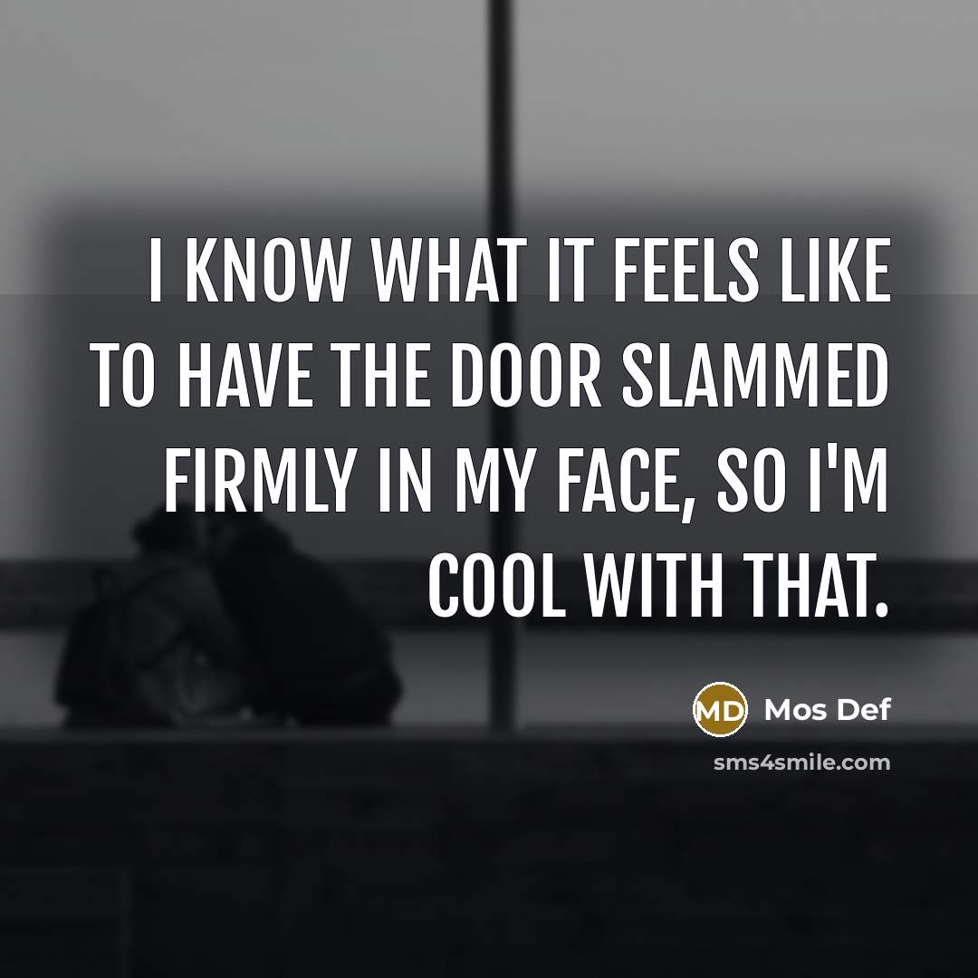 “I know what it feels like to have the door…” quote by Mos Def