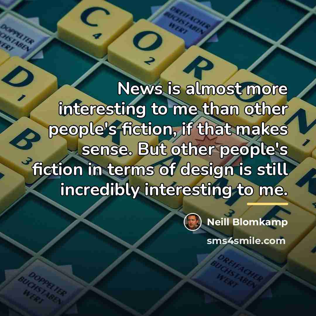 “News is almost more interesting to me than other people's…” quote by Neill Blomkamp