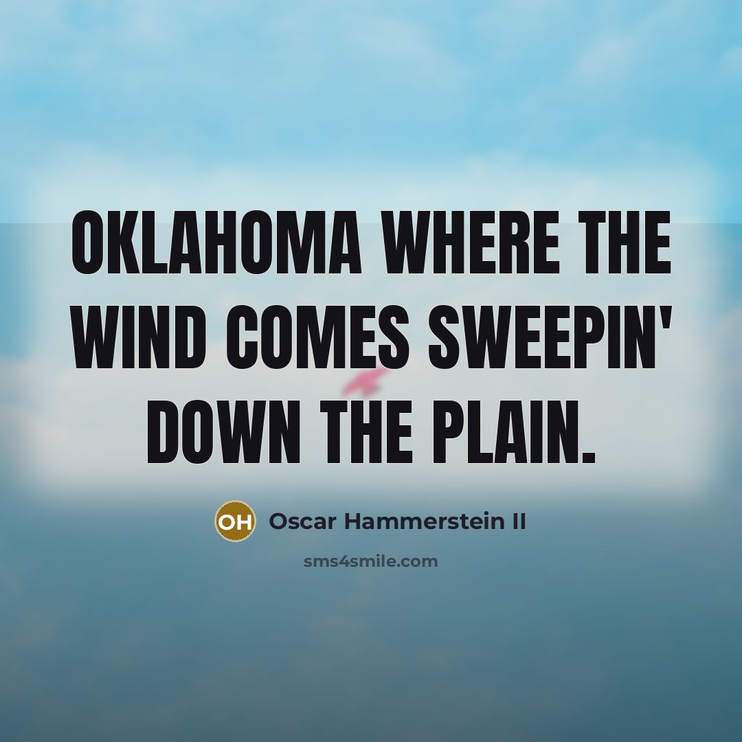 “Oklahoma Where the wind comes sweepin' down the plain.…” quote by Oscar Hammerstein II