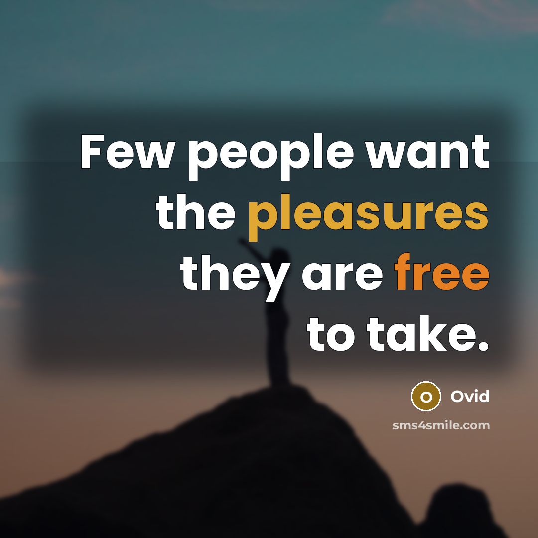 “Few people want the pleasures they are free to take.” quote by Ovid