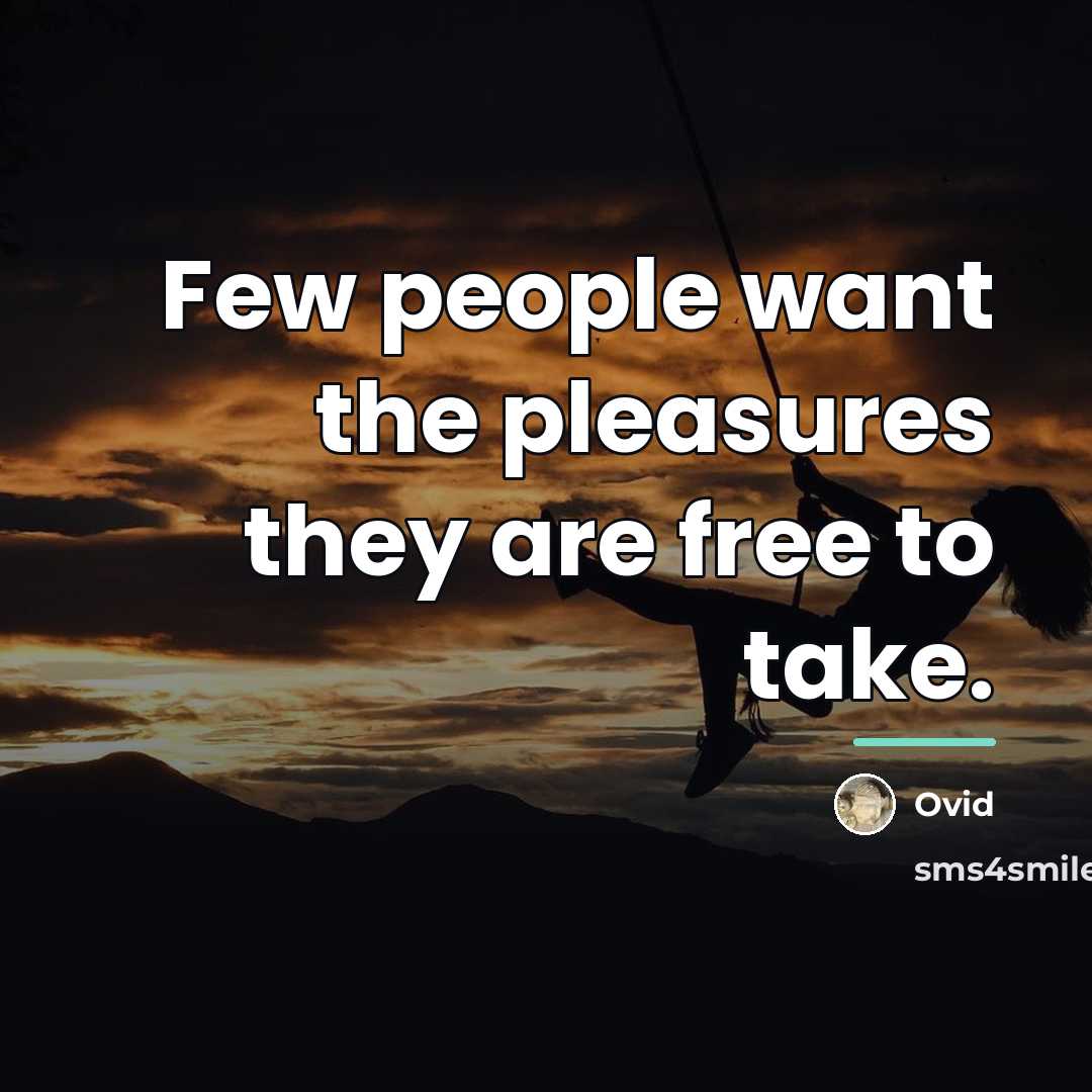“Few people want the pleasures they are free to take.…” quote by Ovid