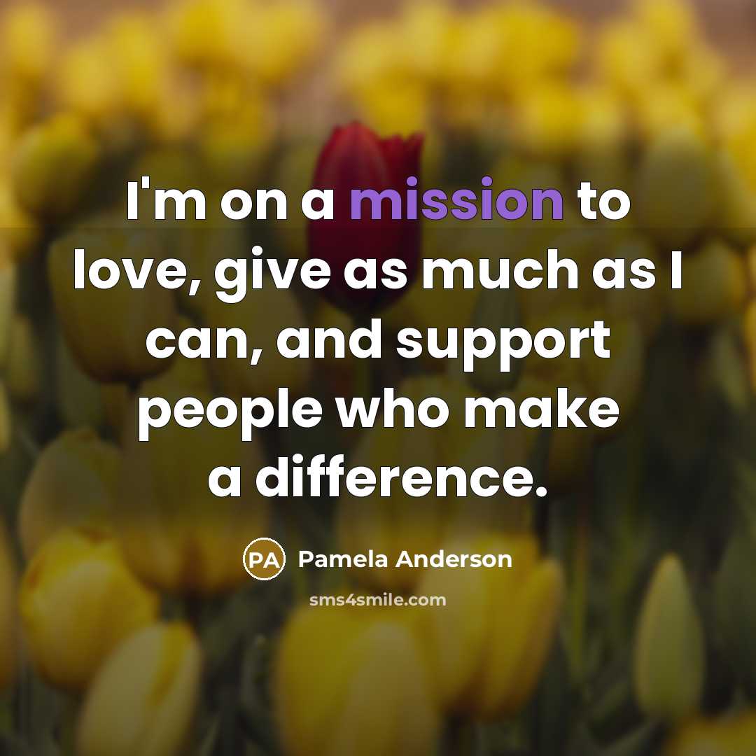 “I'm on a mission to love, give as much as…” quote by Pamela Anderson