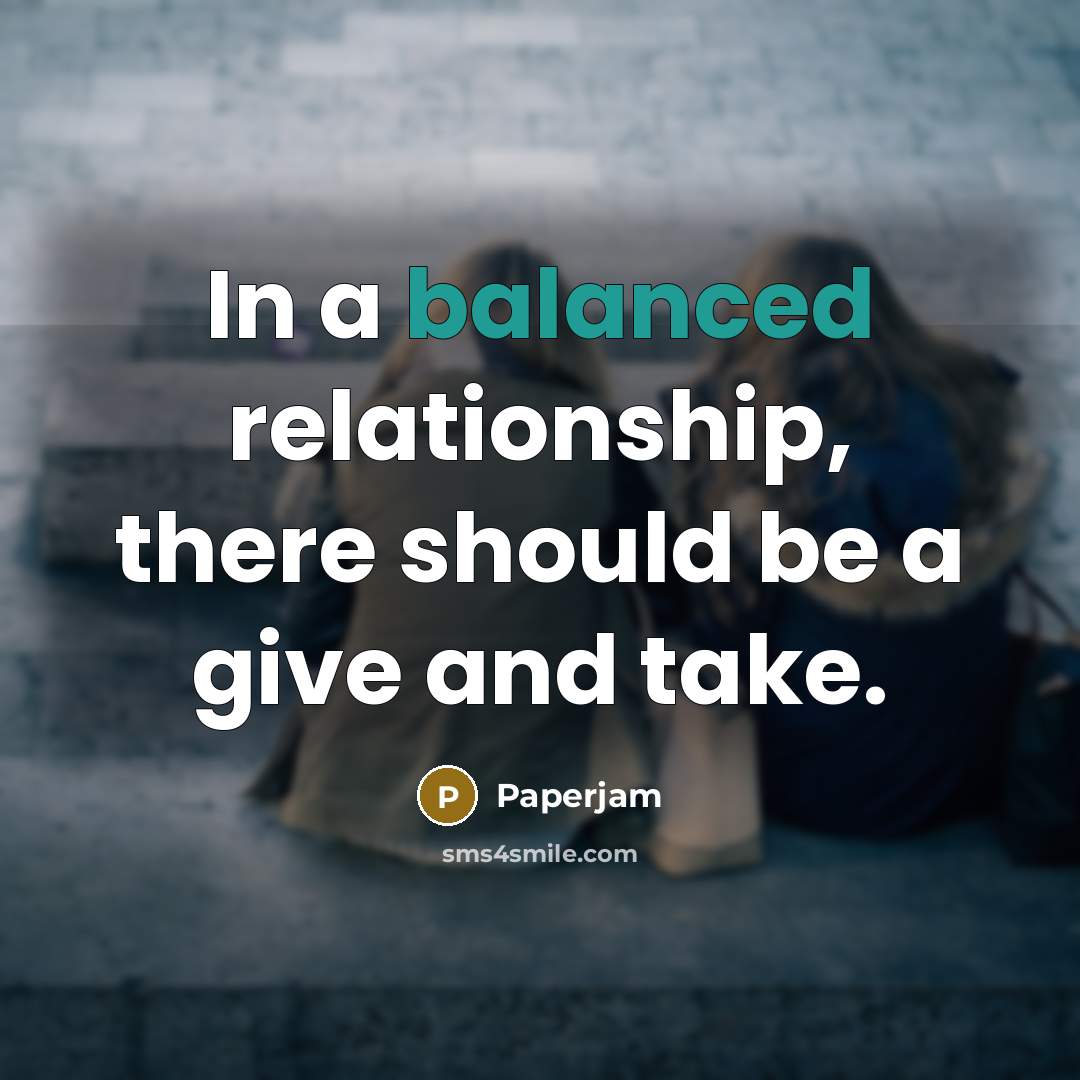 “In a balanced relationship, there should be a give and…” quote by PAPERJAM