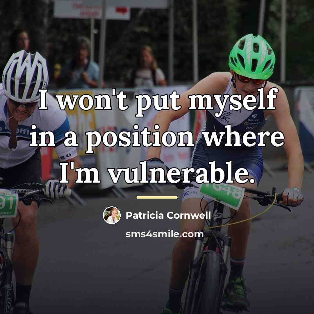 “I won't put myself in a position where I'm vulnerable.…” quote by Patricia Cornwell