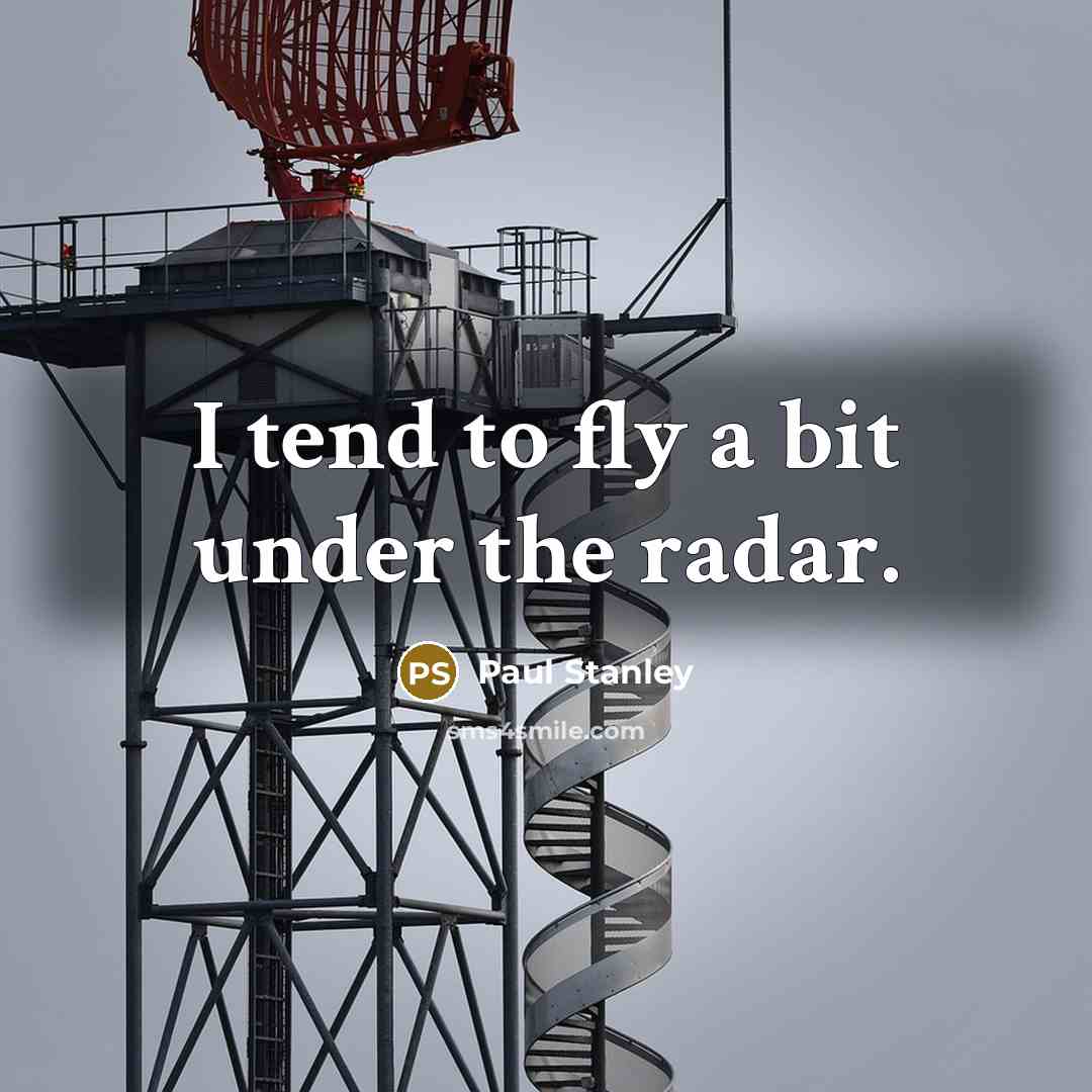 “I tend to fly a bit under the radar.…” quote by Paul Stanley