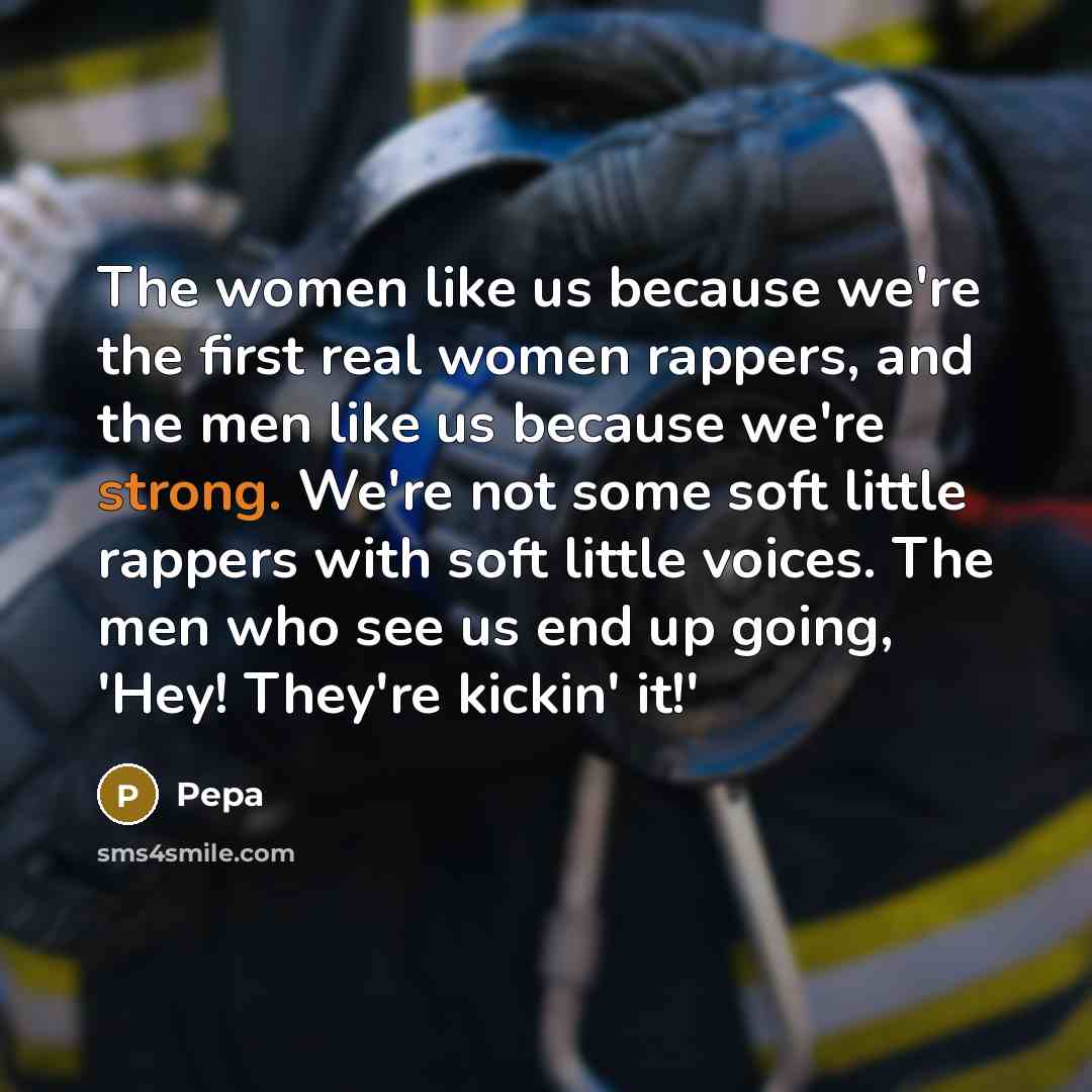 “The women like us because we're the first real women…” quote by Pepa