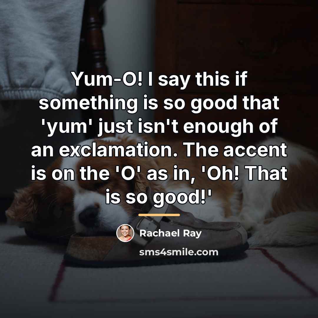 “Yum-O! I say this if something is so good that…” quote by Rachael Ray