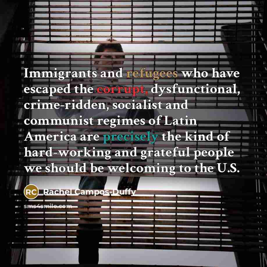 “Immigrants and refugees who have escaped the corrupt, dysfunctional, crime-ridden,…” quote by Rachel Campos-Duffy