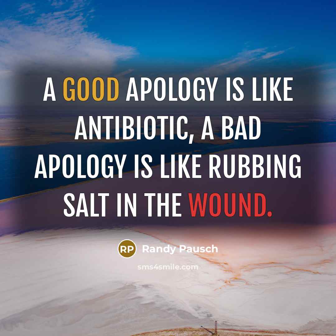 “A good apology is like antibiotic, a bad apology is…” quote by Randy Pausch