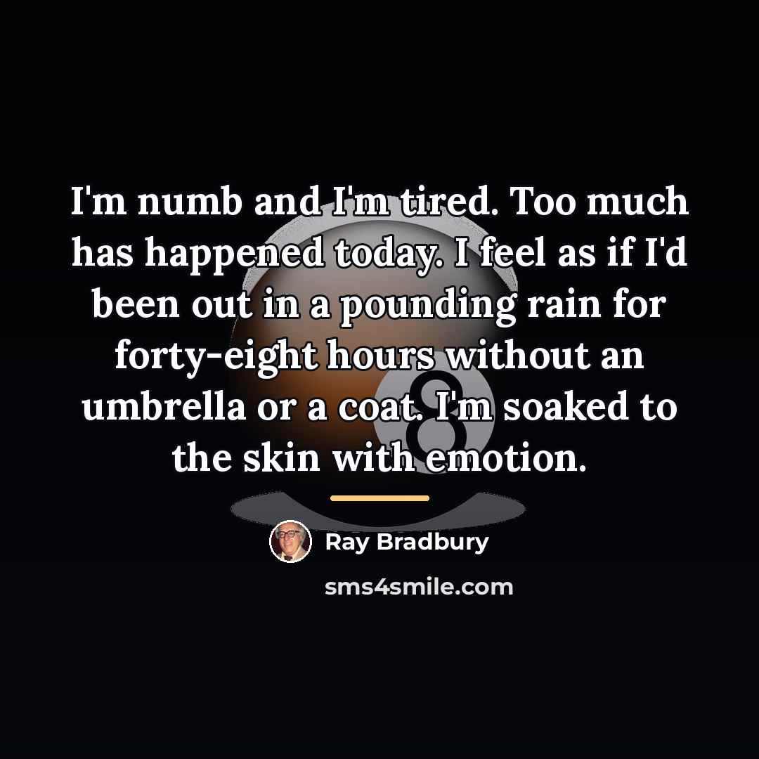 “I'm numb and I'm tired. Too much has happened today.…” quote by Ray Bradbury