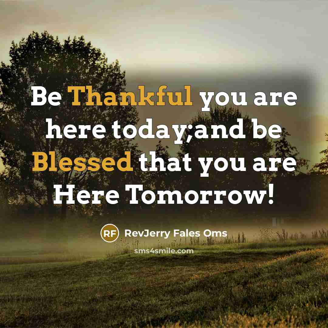 “Be Thankful you are here today;and be Blessed that you are Here Tomorrow!” quote by RevJerry Fales Oms