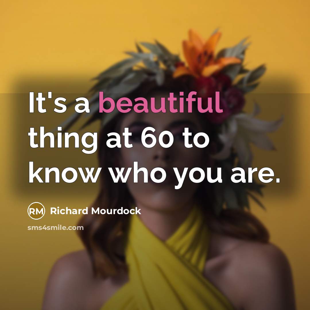 “It's a beautiful thing at 60 to know who you…” quote by Richard Mourdock
