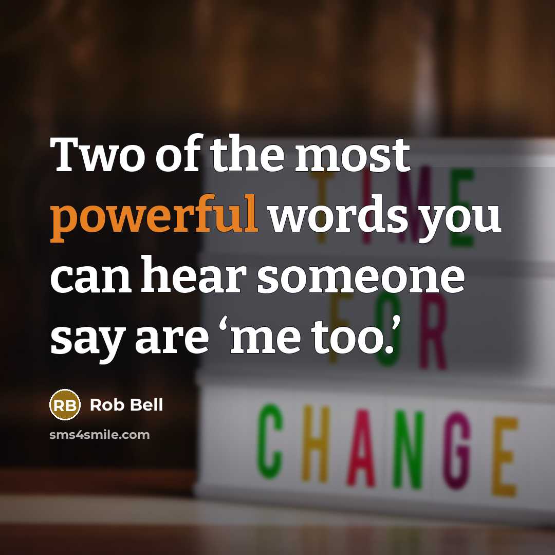 “Two of the most powerful words you can hear someone say are ‘me too.’” quote by Rob Bell