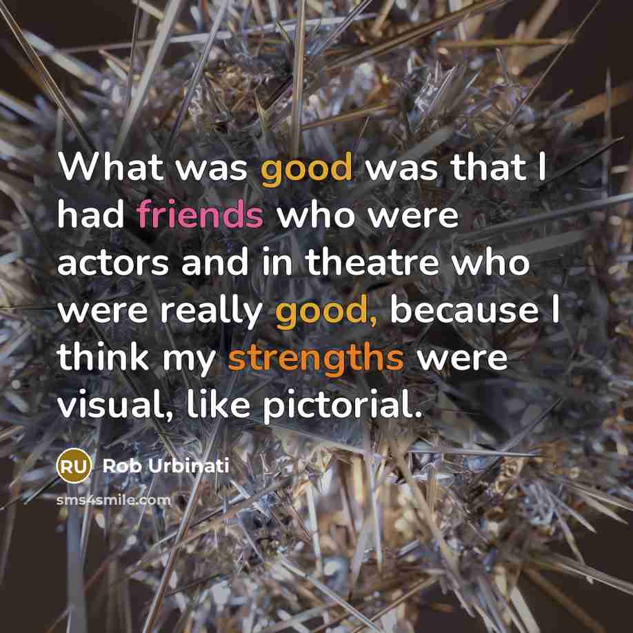 “What was good was that I had friends who were…” quote by Rob Urbinati