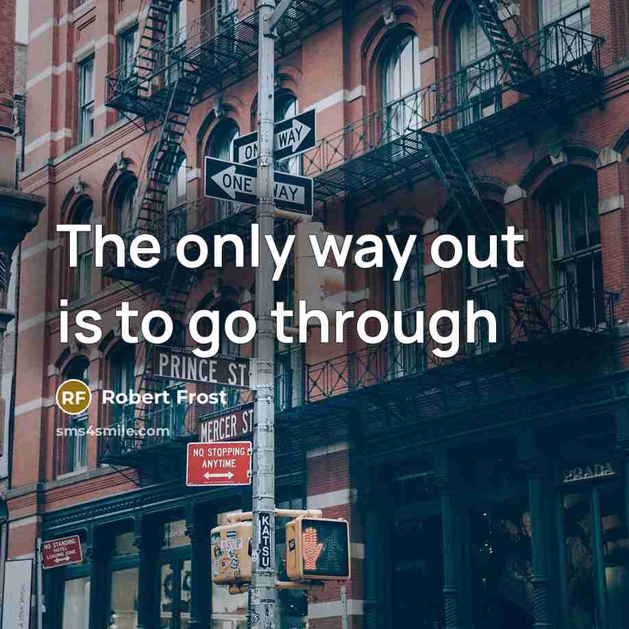 “The only way out is to go through…” quote by Robert Frost