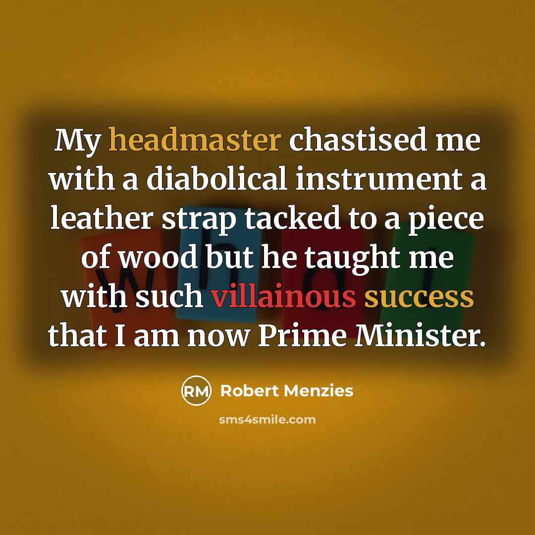 “My headmaster chastised me with a diabolical instrument a leather…” quote by Robert Menzies