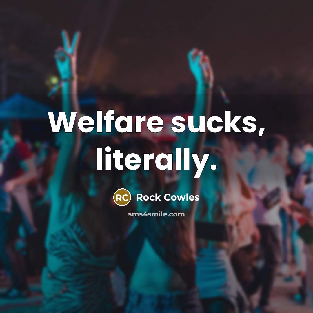 “Welfare sucks, literally.…” quote by Rock Cowles