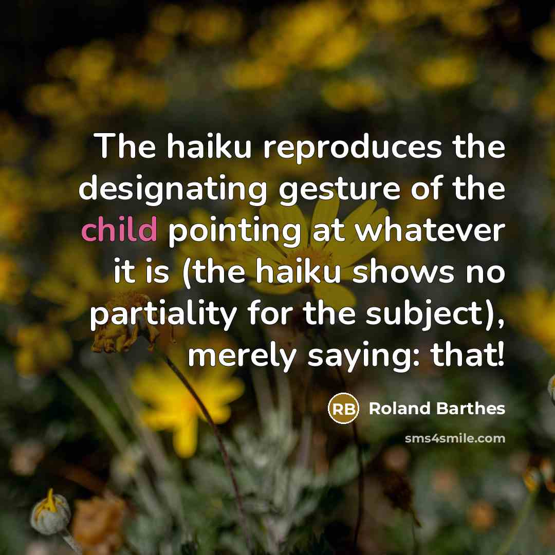 “The haiku reproduces the designating gesture of the child pointing…” quote by Roland Barthes