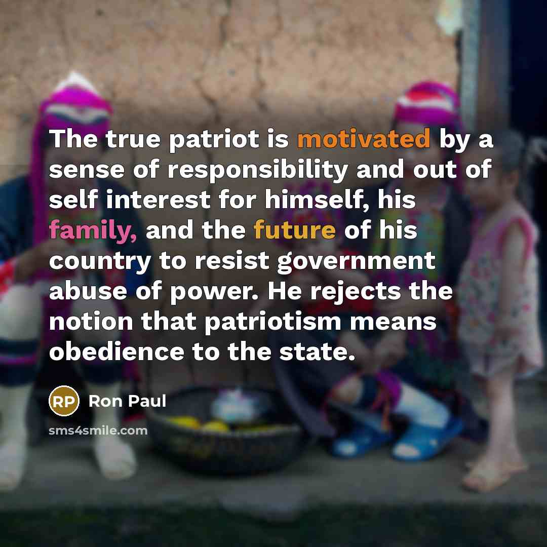 “The true patriot is motivated by a sense of responsibility…” quote by Ron Paul
