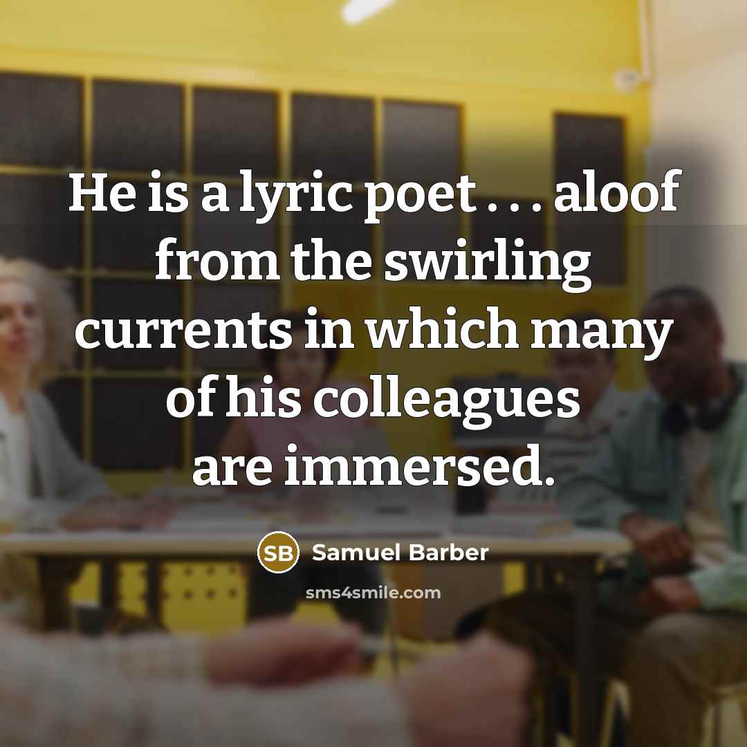 “He is a lyric poet . . . aloof from…” quote by Samuel Barber
