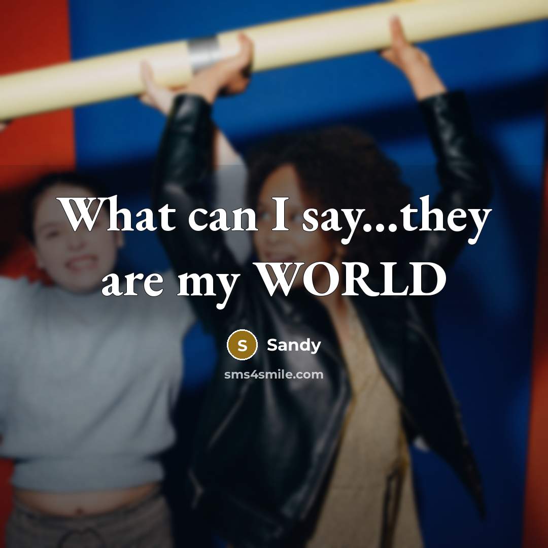 “What can I say...they are my WORLD…” quote by Sandy