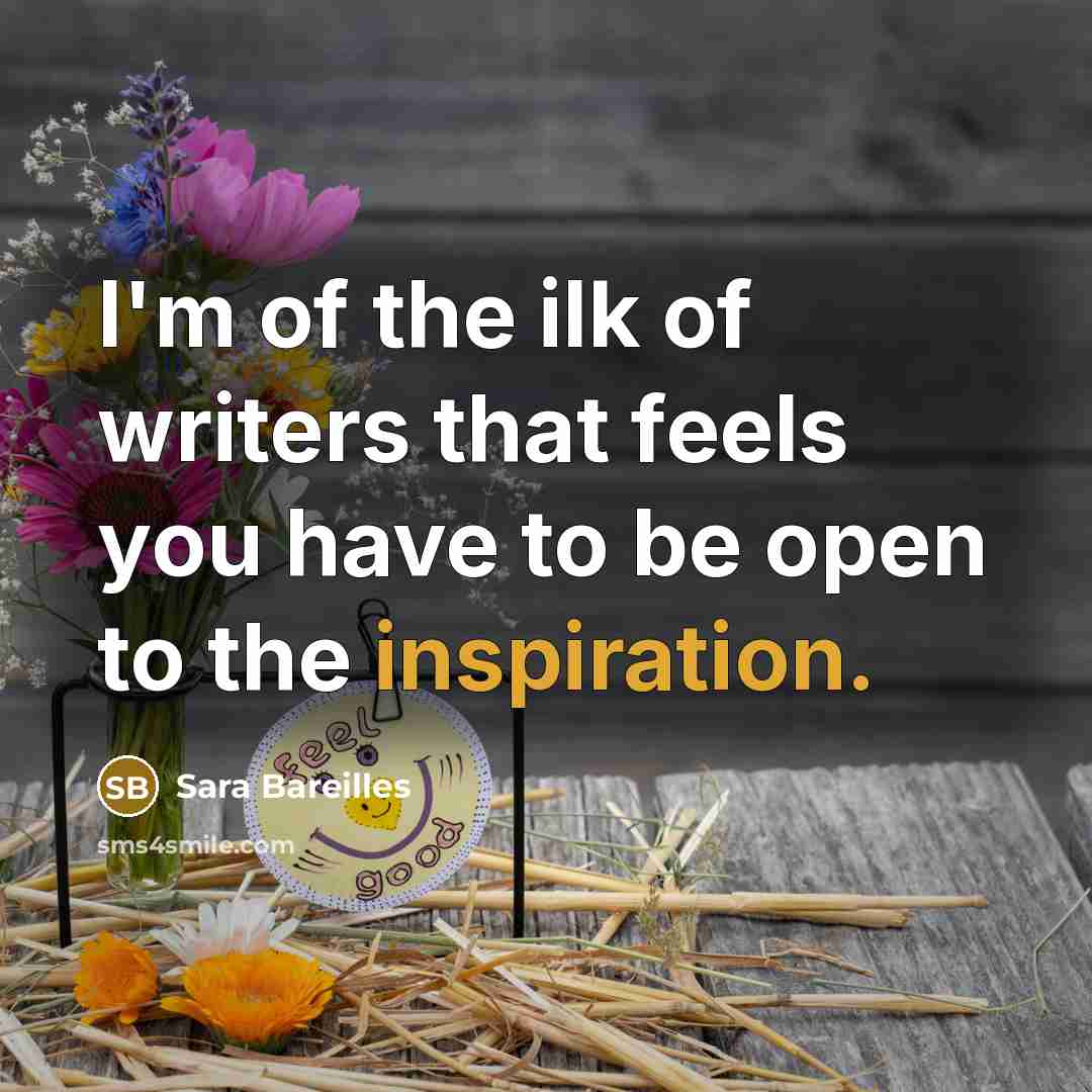 “I'm of the ilk of writers that feels you have…” quote by Sara Bareilles