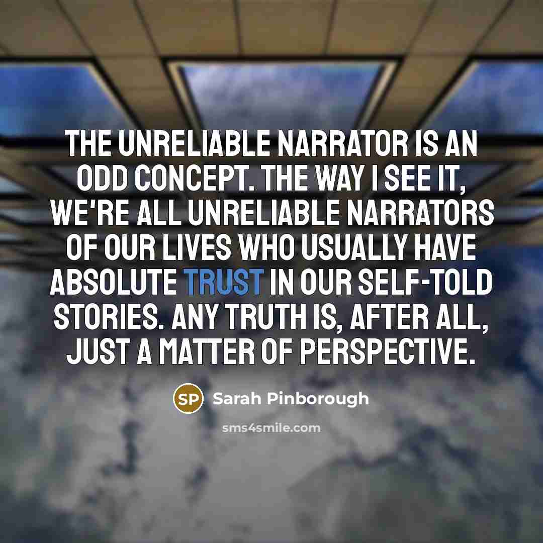 “The unreliable narrator is an odd concept. The way I…” quote by Sarah Pinborough