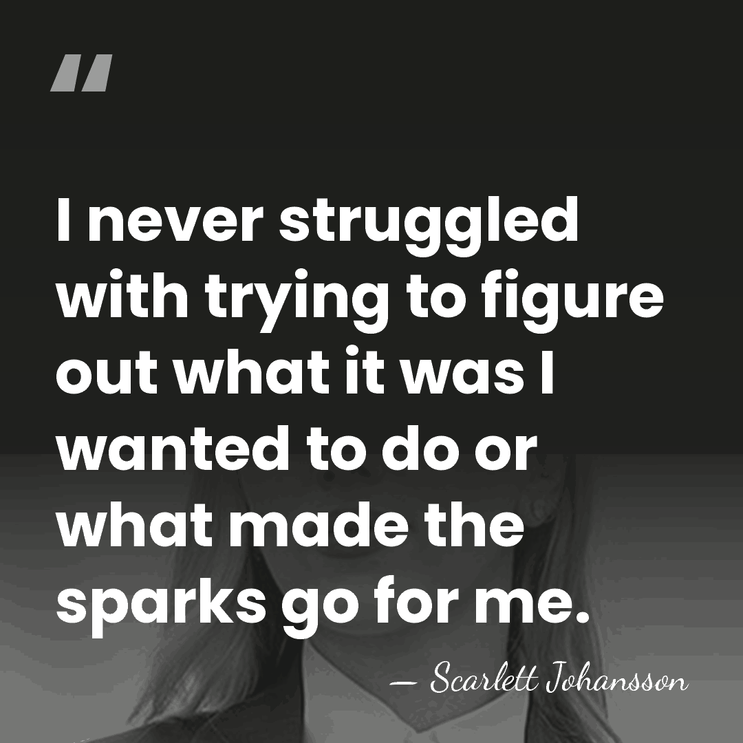 I never struggled with trying to figure out what it was I&hellip; - Scarlett Johansson