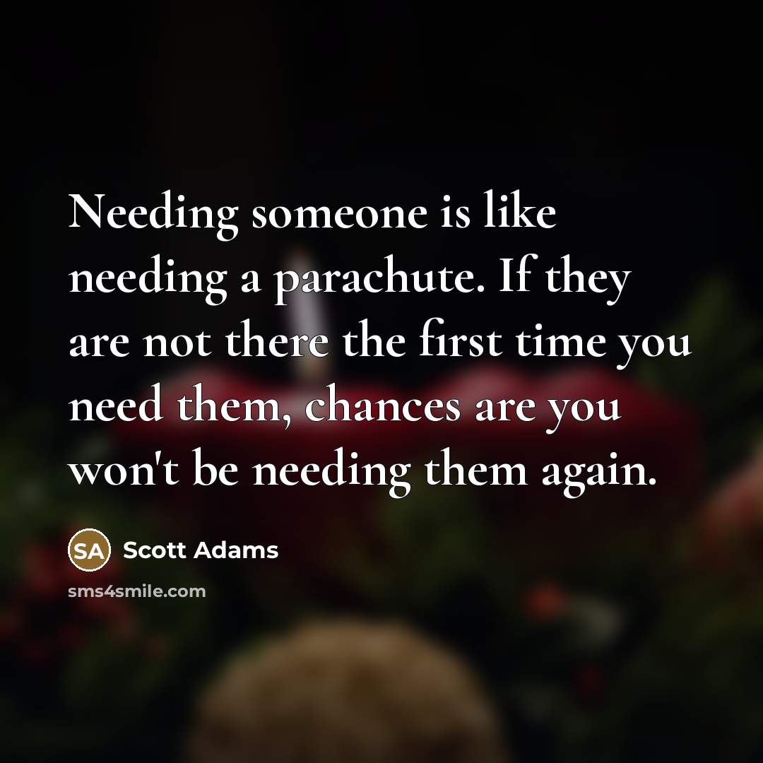 “Needing someone is like needing a parachute. If they are…” quote by Scott Adams