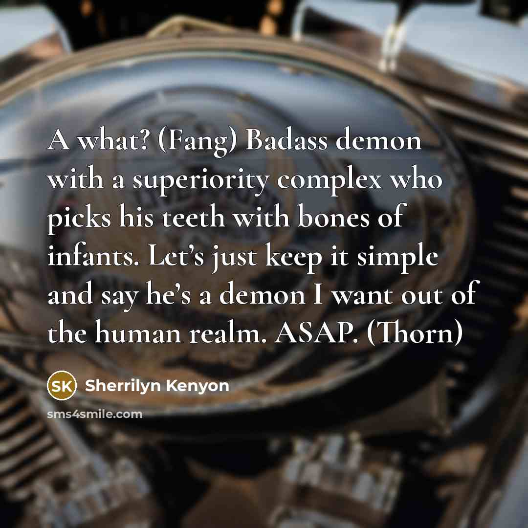 “A what? (Fang) Badass demon with a superiority complex who…” quote by Sherrilyn Kenyon