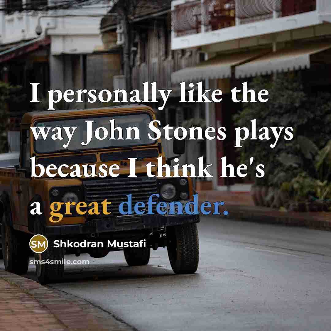 “I personally like the way John Stones plays because I…” quote by Shkodran Mustafi
