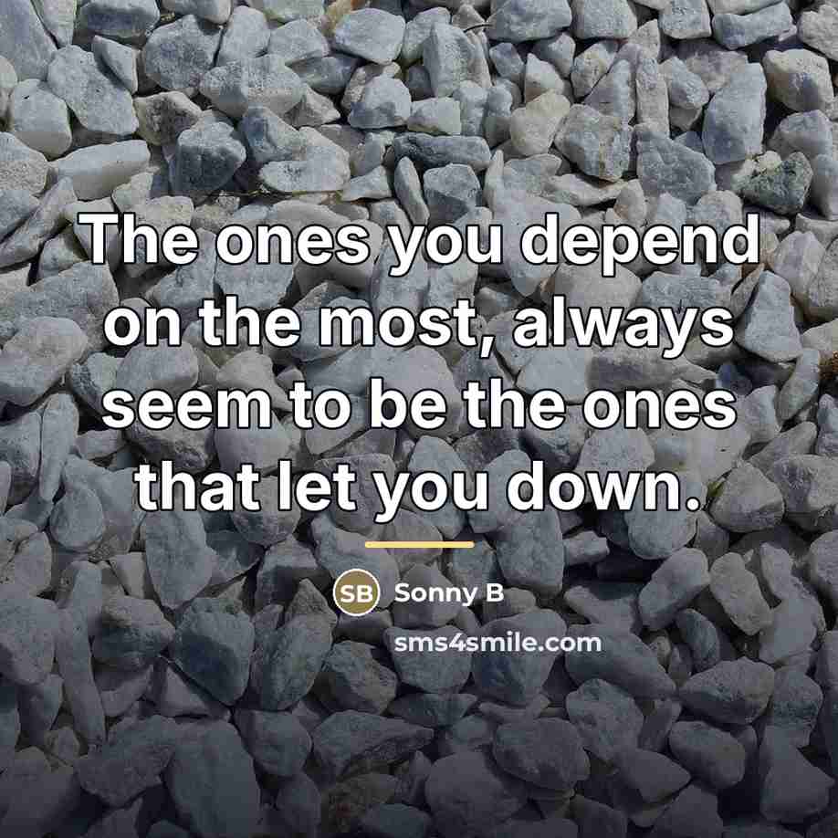 “The ones you depend on the most, always seem to…” quote by Anonymous