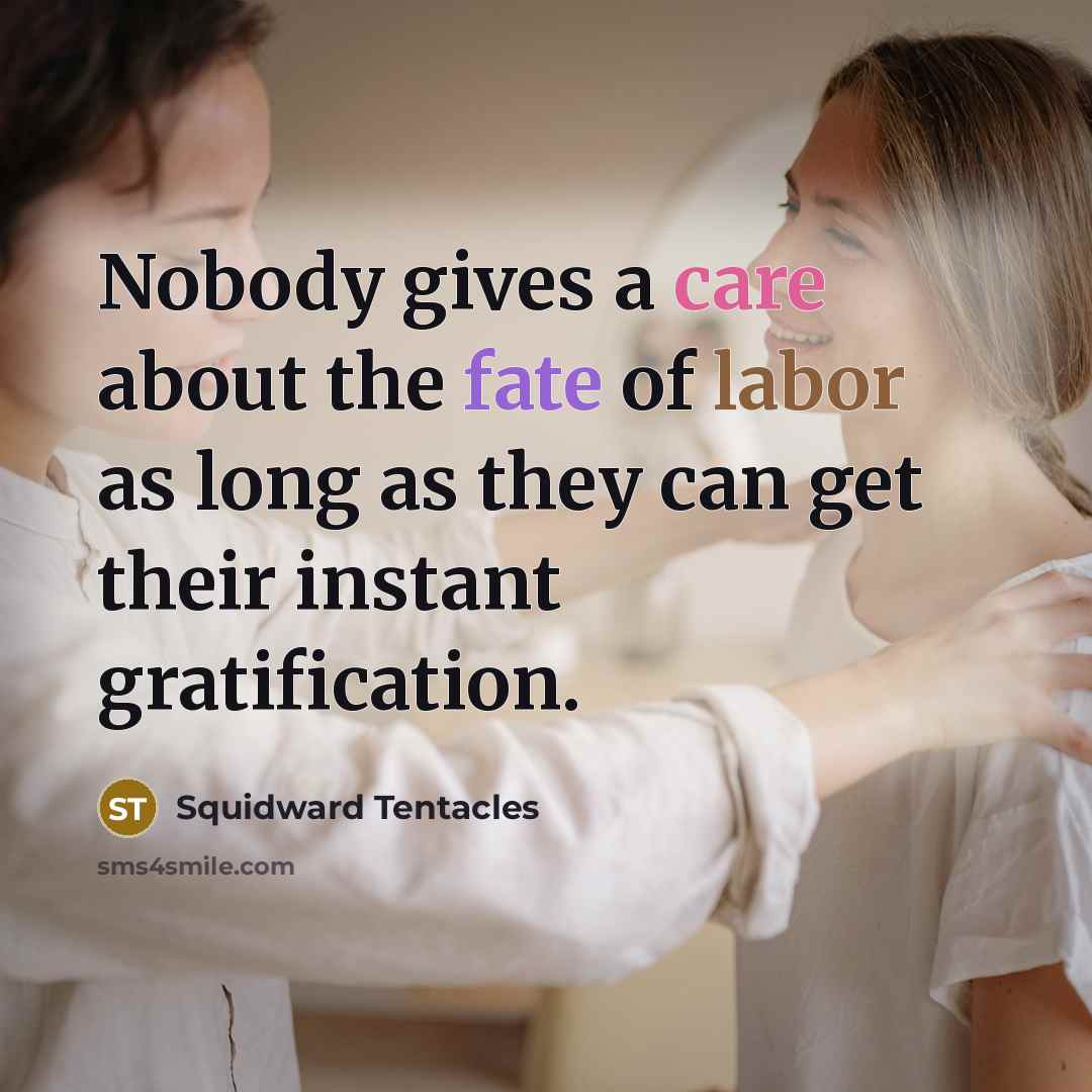 “Nobody gives a care about the fate of labor as…” quote by Squidward Tentacles