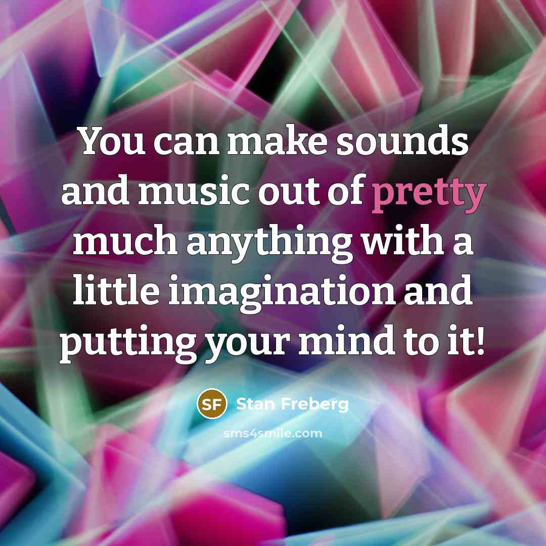 “You can make sounds and music out of pretty much…” quote by Stan Freberg