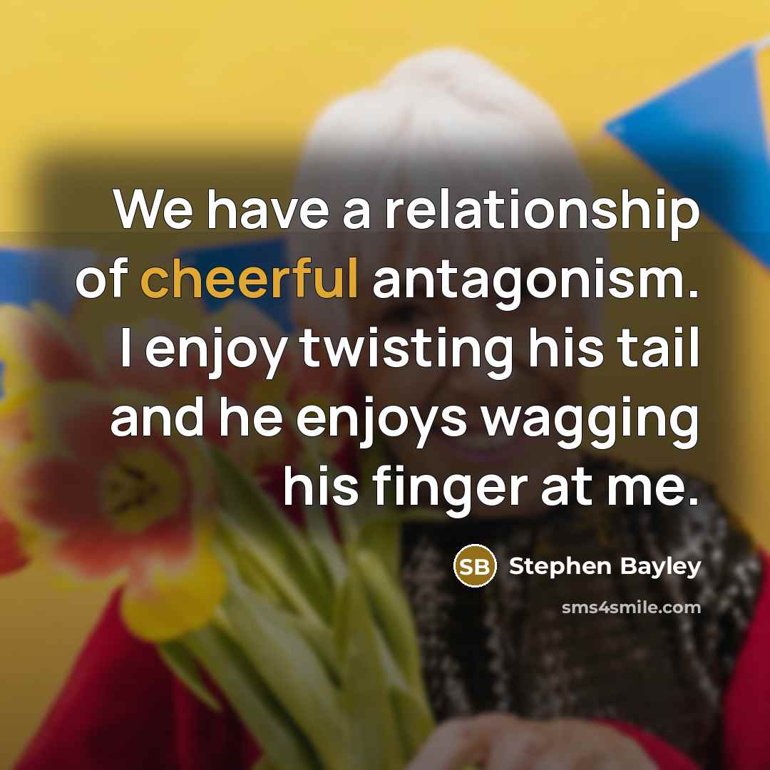 “We have a relationship of cheerful antagonism. I enjoy twisting…” quote by Stephen Bayley