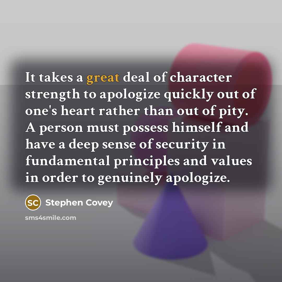 “It takes a great deal of character strength to apologize…” quote by Stephen Covey